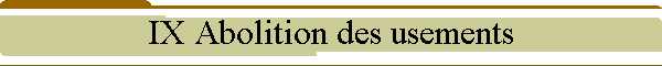 IX Abolition des usements